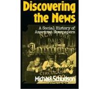 Discovering The News: A Social History Of American Newspapers
