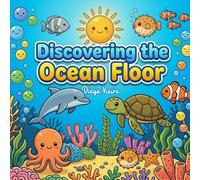 DISCOVERING THE OCEAN FLOOR: A Beginner’s Guide to the Mysteries Beneath the Sea, A Fascinating Journey to the Hidden World Underwater