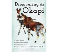 Discovering the Okapi: Western Science, Indigenous Knowledge and the Search for a Rainforest Enigma