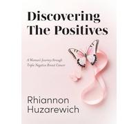 Discovering the Positives: A Woman's Journey through Triple Negative Breast Cancer
