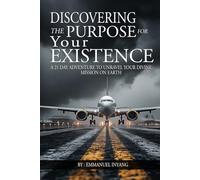 Discovering The Purpose For Your Existence: A 21 Day Adventure To Unravel Your Divine Mission On Earth
