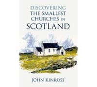 Discovering the Smallest Churches in Scotland Kinross, John (Auteur)