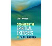 Discovering the Spiritual Exercises of Saint Ignatius by Larry Warner Larry Warner (Auteur)