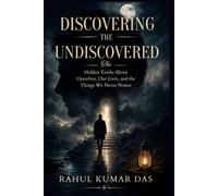 DISCOVERING THE UNDISCOVERED: The Hidden Truths About Ourselves, Our Lives, and the Things We Never Notice