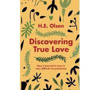 Discovering True Love: A True story of How I Learned to Love in Very Difficult Circumstances