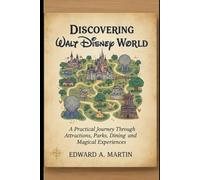 Discovering Walt Disney World: A Practical Journey Through Attractions, Parks, Dining, and Magical Experiences