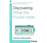 Discovering What the Future Holds, 40-Minute Bible Studies Kay Arthur (Auteur)