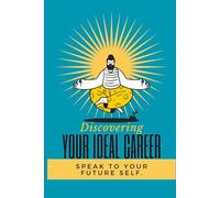 Discovering Your Ideal Career: Speak to your future self.