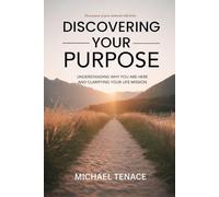 DISCOVERING YOUR PURPOSE: Understanding Why You’re Here And Clarifying Your Life Mission