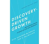 Discovery-Driven Growth: A Breakthrough Process to Reduce Risk and Seize Opportunity.