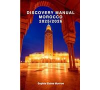 Discovery Manual Morocco 2025/2026: Exploring Morocco Hidden Gems and Local Secrets (Unmissable Attractions, Ancient Towns, Where to Eat, Stay, and Planning Tips)
