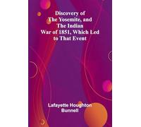 Discovery Of The Yosemite, And The Indian War Of 1851, Which Led To That Event