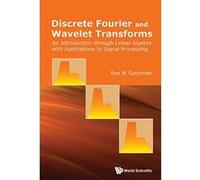 Discrete Fourier and Wavelet Transforms: An Introduction Through Linear Algebra with Applications to Signal Processing - [Livre en VO] Roe W Goodman (Auteur)