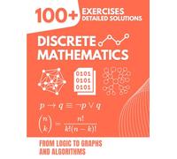 Discrete Mathematics: From Logic to Graphs and Algorithms | The Complete Exercise Book with 100+ Problems and Detailed Solutions