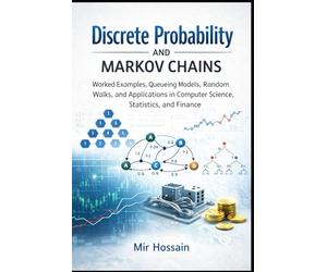 Discrete Probability and Markov Chains: Worked Examples, Queueing Models, Random Walks,and Applications in Computer Science,Statistics, and Finance