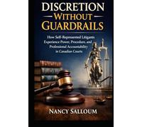 Discretion Without Guardrails: How Self-Represented Litigants Experience Power, Procedure, and Professional Accountability in Canadian Courts