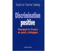 Discrimination positive Pourquoi la France ne peut y échapper - Yazid Sabeg - Calmann-Levy - broché - Essai