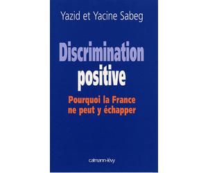 Discrimination positive Pourquoi la France ne peut y échapper - Yazid Sabeg - Calmann-Levy - broché - Essai