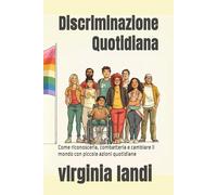 Discriminazione Quotidiana: Come riconoscerla, combatterla e cambiare il mondo con piccole azioni quotidiane