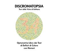 DISCROMATOPSIA Test della Vista di Ishihara Optometria Libro dei Test di Deficit di Colore con Numeri: Per Monocromia Dicromia Protanopia Deuteranopia ... Tritanopia Ottico Optometrista Oftalmologo