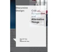 Discursive Design: Critical, Speculative, and Alternative Things