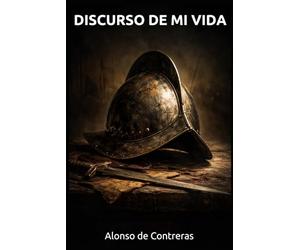 Discurso de mi vida: Las memorias del Capitán Contreras en los Tercios (con prólogo)