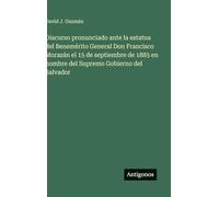 Discurso pronunciado ante la estatua del Benemérito General Don Francisco Morazán el 15 de septiembre de 1885 en nombre del Supremo Gobierno del Salvador