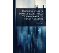 Discurso Sobre El Luxã? De Las Señoras, Y Proyecto De Un Trage Nacional