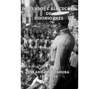Discursos e Alocuções de Sidonio Paes: Um Ano de Ditadura