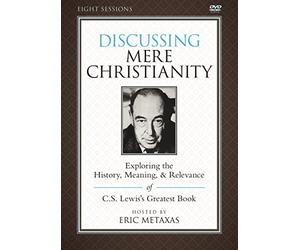 Discussing Mere Christianity: Exploring the History, Meaning, & Relevance of C.S. Lewis's Greatest Book