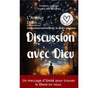 Discussion avec Dieu - Amour Divin - Une conversation avec le Divin en nous.: Guidance Divine - Transformation et développement personnel Frédéric Luhmer (Auteur)