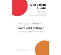 Discussion Guide for Every Good Endeavor (Connecting Your Work to God's Work): Small Group Book Study Discussion Questions
