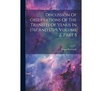 Discussion Of Observations Of The Transits Of Venus In 1761 And 1769, Volume 2, Part 5