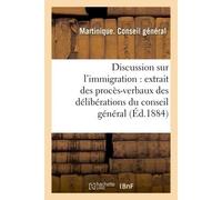 Discussion sur l'immigration : extrait des procès-verbaux des délibérations du conseil général , session ordinaire, 11e séance, du 17 décembre, présidence de M. Agricole - Conseil général - Hachette B