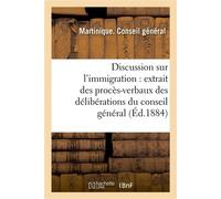 Discussion sur l'immigration : extrait des procès-verbaux des délibérations du conseil général , session ordinaire, 11e séance, du 17 décembre, présidence de M. Agricole - Martinique - Hachette Bnf -