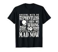 Discuter avec moi est inutile, je savais que j'avais tort il y a 10 minutes T-Shirt