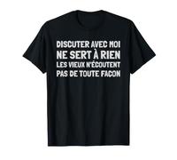 discuter avec Moi ne Sert à Rien Les Vieux n'écoutent T-Shirt