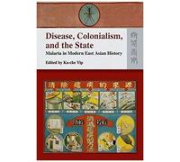 Disease, Colonialism, And The State: Malaria In Modern East Asian History