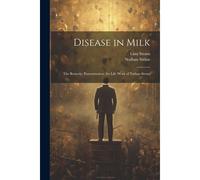 Disease In Milk; The Remedy, Pasteurization; The Life Work Of Nathan Straus