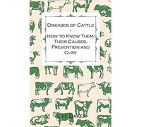 Diseases Of Cattle - How To Know Them; Their Causes, Prevention And Cure - Containing Extracts From Livestock For The Farmer And Stock Owner