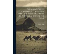 Diseases Of Sheep, Explained And Described, With The Proper Remedies To Prevent And Cure The Same: With An Essay On Cattle Epidemics