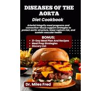 DISEASES OF THE AORTA DIET COOKBOOK: Arterial integrity meal programs and connective-tissue support strategies to protect aortic structure, lower rupture risk, and sustain vascular health