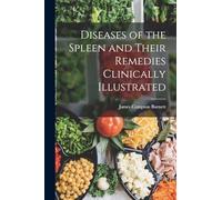Diseases of the Spleen and Their Remedies Clinically Illustrated