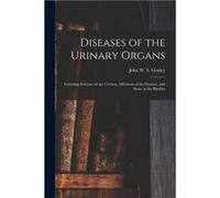 Diseases of the Urinary Organs electronic Resource Including Stricture of the Urethra Affections of the Prostate and Stone in the Bladder - Creative Media Creative Media Partners LLCCreative Media Par