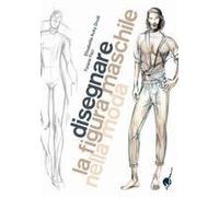 Disegnare La Figura Maschile Nella Moda. Corso Di Grafica Professionale Per Stilisti E Fashion Designer