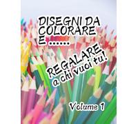 Disegni da colorare e regalare a chi vuoi tu! Volume 1: 25 disegni con spazio apposito per la tua dedica