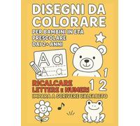 DISEGNI DA COLORARE PER BAMBINI IN ETA PRESCOLARE DAI 2+ANNI: SCOPRI IL DIVERTIMENTO DI IMPARARE COLORANDO: TUTTI GLI ANIMALI,I NUMERI E L'ALFABETO, " ... UNO SCOPO EDUCATIVO ! PER BAMBINI 2-6 ANNI