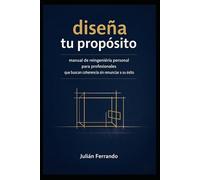 diseña tu propósito: la metodología de arquitectura vital para rediseñar una existencia con sentido: manual de reingeniería personal para profesionales que buscan coherencia sin renunciar a su éxito