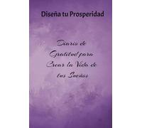 Diseña tu Prosperidad: Un Diario de Gratitud para Manifestar Riqueza: Un cuaderno de 130 días con afirmaciones y prácticas para atraer abundancia financiera.