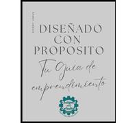 Diseñado Con Propósito: Tu guia de emprendimiento